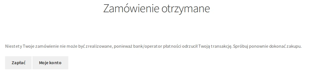 Strona „Zamówienie otrzymane” po odświeżeniu: „Niestety Twoje zamówienie nie może być zrealizowane, ponieważ bank/operator płatności odrzucił Twoją transakcję. Spróbuj ponownie dokonać zakupu.” i przyciski „Zapłać” oraz „Moje konto”.